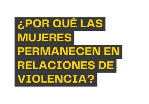 Por qué las mujeres permanecen en relaciones de violencia