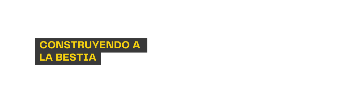 Construyendo a la bestia